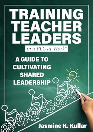 training teacher leaders in a plc at work a guide to cultivating shared leadership 1st edition jasmine k