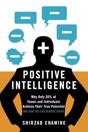 positive intelligence why only 20 of teams and individuals achieve their true potential and how you can