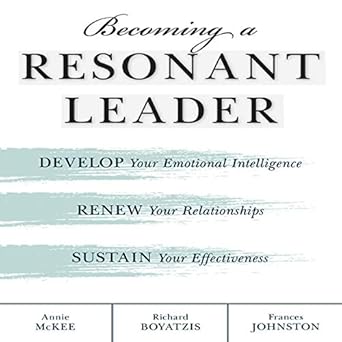 becoming a resonant leader develop your emotional intelligence renew your relationships sustain your