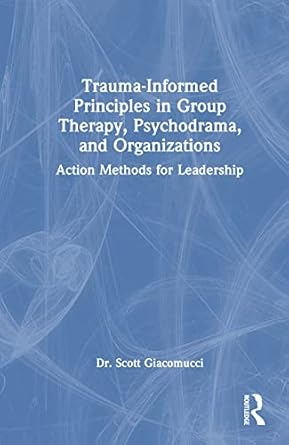 trauma informed principles in group therapy psychodrama and organizations 1st edition scott giacomucci