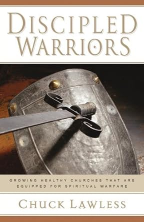 discipled warriors growing healthy churches that are equipped for spiritual warfare 1st edition chuck lawless