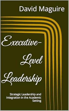 executive level leadership strategic leadership and integration in the academic setting 1st edition david