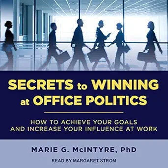 secrets to winning at office politics how to achieve your goals and increase your influence at work 1st