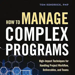 how to manage complex programs high impact techniques for handling project workflow deliverables and teams