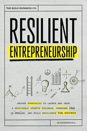 resilient entrepreneurship proven strategies to launch and grow a profitable startup business overcome fear