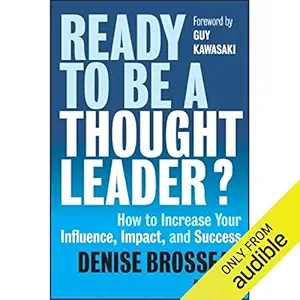 ready to be a thought leader how to increase your influence impact and success 1st edition denise brosseau