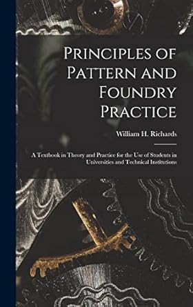 principles of pattern and foundry practice a textbook in theory and practice for the use of students in