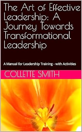 the art of effective leadership a journey towards transformational leadership a manual for leadership