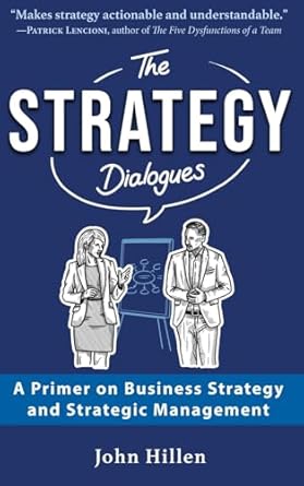 the strategy dialogues a primer on business strategy and strategic management 1st edition john hillen