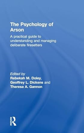 the psychology of arson a practical guide to understanding and managing deliberate firesetters 1st edition