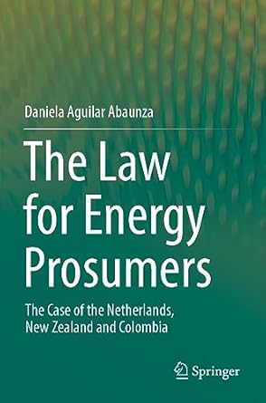 the law for energy prosumers the case of the netherlands new zealand and colombia 1st edition daniela aguilar