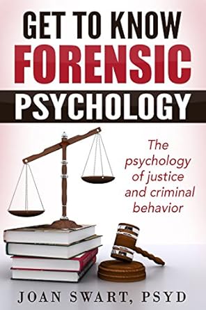 get to know forensic psychology the psychology of justice and criminal behavior 1st edition joan swart
