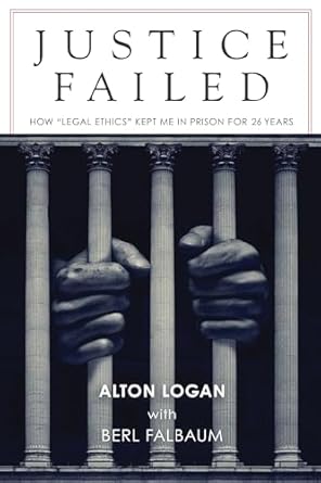 justice failed how legal ethics kept me in prison for 26 years 1st edition alton logan ,berl falbaum