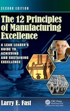 the 12 principles of manufacturing excellence a lean leaders guide to achieving and sustaining excellence 2nd