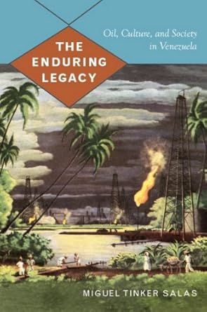 the enduring legacy oil culture and society in venezuela 1st edition miguel tinker salas b001hpra6y