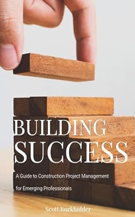 building success a guide to construction project management for emerging professionals 1st edition scott