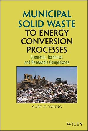 municipal solid waste to energy conversion processes economic technical and renewable comparisons 1st edition