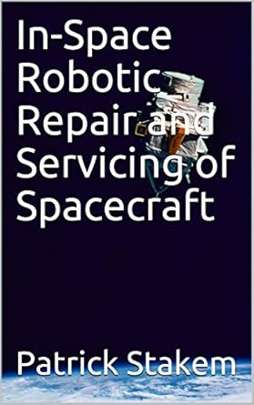 in space robotic repair and servicing of spacecraft 1st edition patrick stakem b000aptjhk