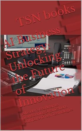 ai business strategy unlocking the future of innovation a leaders roadmap to transforming organizations with