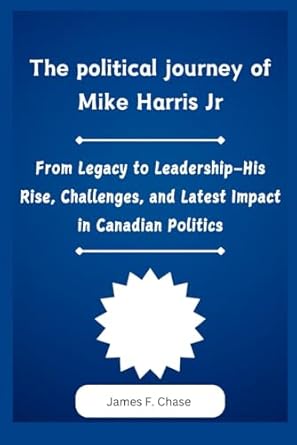 the political journey of mike harris jr from legacy to leadership his rise challenges and latest impact in