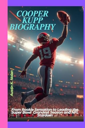 cooper kupp biography from rookie sensation to leading the super bowl grandest season and nfl stardom 1st