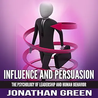 influence and persuasion the psychology of leadership and human behavior habit of success book 2 1st edition