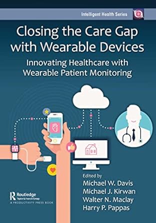 closing the care gap with wearable devices innovating healthcare with wearable patient monitoring 1st edition