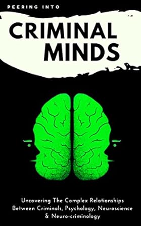 criminology and psychology today peering inside criminal minds uncovering the complex relationships between