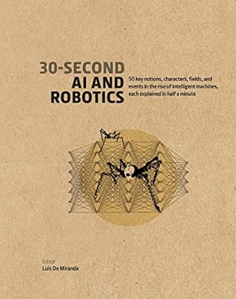30 second ai and robotics 50 key notions fields and events in the rise of intelligent machines each explained