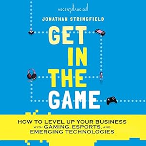 get in the game how to level up your business with gaming esports and emerging technologies 1st edition