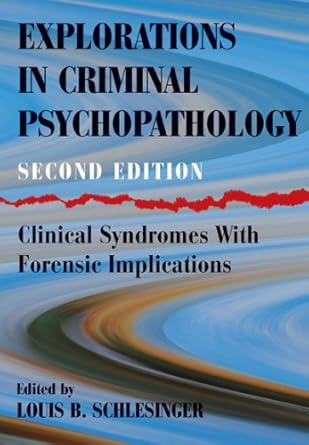 explorations in criminal psychopathology clinical syndromes with forensic implications 1st edition louis b