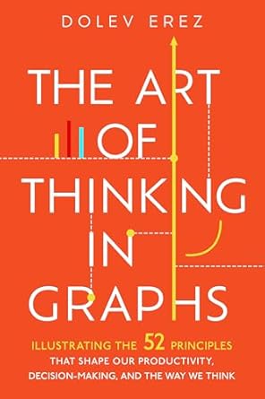 the art of thinking in graphs illustrating the 52 principles that shape our productivity decision making and