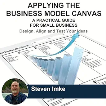 applying the business model canvas a practical guide for small business design align and test your ideas 1st