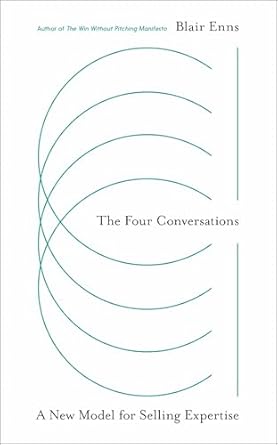 the four conversations a new model for selling expertise 1st edition blair enns ,bryn mooth ,colette enns