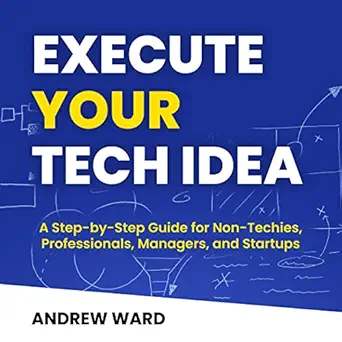 execute your tech idea a step by step guide for non techies professionals managers and startups 1st edition