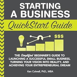 starting a business quickstart guide the simplified beginners guide to launching a successful small business