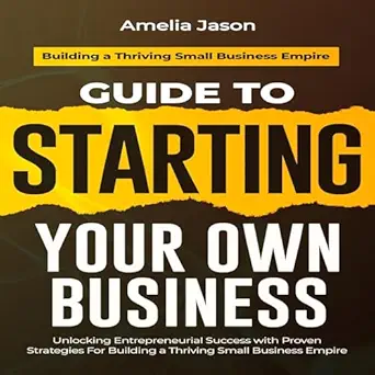 guide to starting your own business unlocking entrepreneurial success with proven strategies for building a