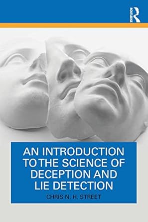 an introduction to the science of deception and lie detection 1st edition chris n h street b0c3wpyw93,