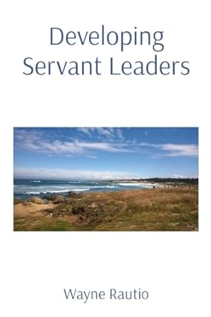 developing servant leaders 1st edition wayne rautio 0578280620, 978-0578280622