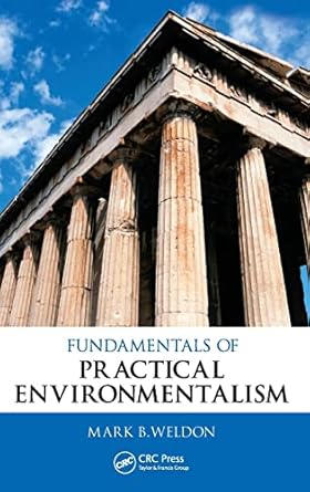 fundamentals of practical environmentalism 1st edition mark b weldon 1439849285, 978-1439849286