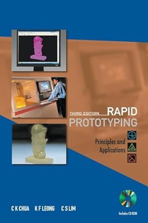 rapid prototyping principles and applications 1st edition chee kai chua ,kah fai leong ,chu sing lim