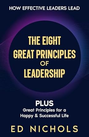 the eight great principles of leadership how effective leaders lead 1st edition ed nichols b0d29vywbf,