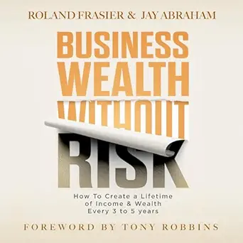 business wealth without risk how to create a lifetime of income and wealth every 3 to 5 years 1st edition