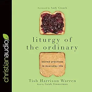 liturgy of the ordinary sacred practices in everyday life 1st edition tish harrison warren ,sarah zimmerman