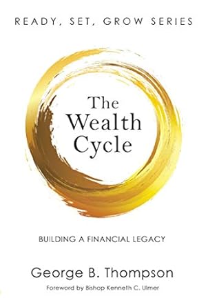 the wealth cycle building a financial legacy 1st edition george b thompson b07jgdftk2