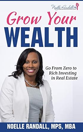 grow your wealth go from zero to rich investing in real estate 1st edition noelle randall b07kvqgcvb