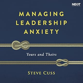 managing leadership anxiety yours and theirs unabridged edition steve cuss b0c62x811p, 979-8212677424
