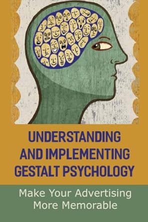 understanding and implementing gestalt psychology make your advertising more memorable 1st edition clement