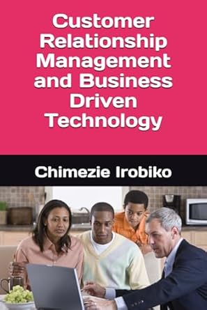 customer relationship management and business driven technology 1st edition chimezie kingsley irobiko
