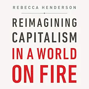 reimagining capitalism in a world on fire 1st edition rebecca henderson ,lucinda clare ,publicaffairs